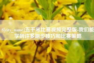 广水五千米比赛视频完整版-我们能学到许多跑步技巧和比赛策略