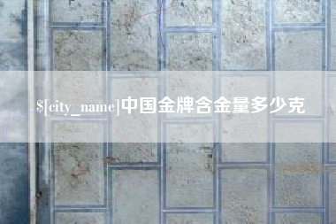 广水中国金牌含金量多少克