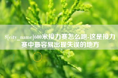 广水600米接力赛怎么跑-这是接力赛中最容易出现失误的地方