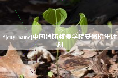 广水中国消防救援学院安徽招生计划
