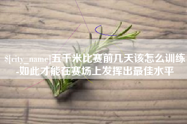 广水五千米比赛前几天该怎么训练-如此才能在赛场上发挥出最佳水平