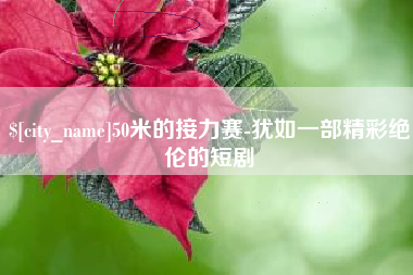 广水50米的接力赛-犹如一部精彩绝伦的短剧