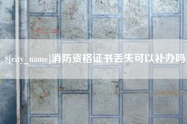 广水消防资格证书丢失可以补办吗
