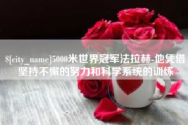 广水5000米世界冠军法拉赫-他凭借坚持不懈的努力和科学系统的训练